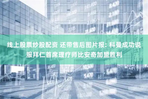 线上股票炒股配资 还带售后图片报: 科曼成功说服拜仁首席理疗师比安奇加盟胜利