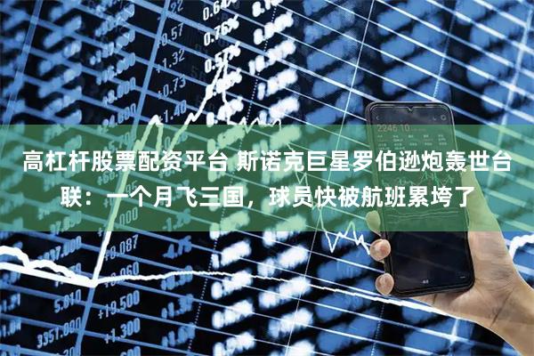 高杠杆股票配资平台 斯诺克巨星罗伯逊炮轰世台联：一个月飞三国，球员快被航班累垮了