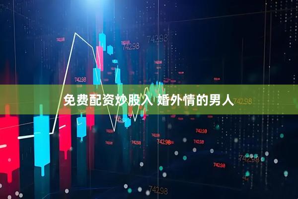 免费配资炒股入 婚外情的男人