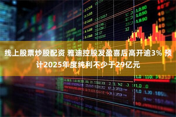 线上股票炒股配资 雅迪控股发盈喜后高开逾3% 预计2025年度纯利不少于29亿元